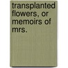 Transplanted Flowers, Or Memoirs Of Mrs. door Robert Baird