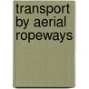 Transport By Aerial Ropeways by W.T.H. Carrington