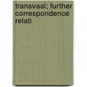 Transvaal; Further Correspondence Relati door Great Britain. Office