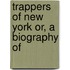 Trappers Of New York Or, A Biography Of
