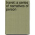 Travel; A Series Of Narratives Of Person