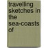 Travelling Sketches In The Sea-Coasts Of
