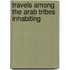 Travels Among The Arab Tribes Inhabiting