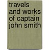 Travels And Works Of Captain John Smith by Captain John Smith