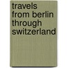 Travels From Berlin Through Switzerland by August Von Kotzebue