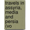 Travels In Assyria, Media And Persia (Vo door James Silk Buckingham