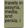 Travels In Assyria, Media, And Persia, I door James Silk Buckingham