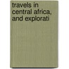 Travels In Central Africa, And Explorati door John Petherick