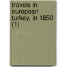 Travels In European Turkey, In 1850 (1) door Edmund Spencer