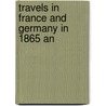 Travels In France And Germany In 1865 An by Edmund Spencer