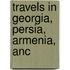 Travels In Georgia, Persia, Armenia, Anc