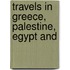 Travels In Greece, Palestine, Egypt And