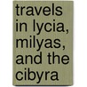 Travels In Lycia, Milyas, And The Cibyra door Thomas Abel B. Spratt