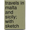Travels In Malta And Sicily; With Sketch by Andrew Bigelow