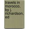 Travels In Morocco, By J. Richardson, Ed door John E. Richardson