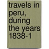 Travels In Peru, During The Years 1838-1 by Johann Jakob von Tschudi
