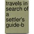 Travels In Search Of A Settler's Guide-B