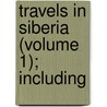 Travels In Siberia (Volume 1); Including by Adolph Erman