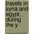 Travels In Syria And Egypt, During The Y