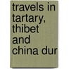 Travels In Tartary, Thibet And China Dur door Evariste R�Gis Huc