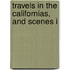 Travels In The Californias, And Scenes I
