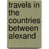 Travels In The Countries Between Alexand