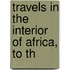 Travels In The Interior Of Africa, To Th