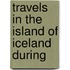Travels In The Island Of Iceland During