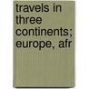 Travels In Three Continents; Europe, Afr door Thomas Buckley