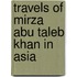 Travels Of Mirza Abu Taleb Khan In Asia