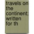 Travels On The Continent; Written For Th