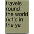 Travels Round The World (V.1); In The Ye