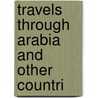 Travels Through Arabia And Other Countri door Carsten Niebuhr
