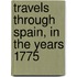 Travels Through Spain, In The Years 1775
