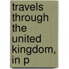 Travels Through The United Kingdom, In P by George Pilkington