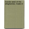 Travels West Of The Alleghanies; Made In door Reuben Gold Thwaites