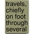 Travels, Chiefly On Foot Through Several