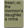 Trean; Or, The Mormon's Daughter. A Roma by Alvah Milton Kerr