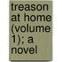 Treason At Home (Volume 1); A Novel