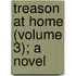 Treason At Home (Volume 3); A Novel