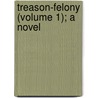 Treason-Felony (Volume 1); A Novel door John Hill