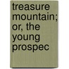 Treasure Mountain; Or, The Young Prospec by Edwin L. Sabin
