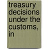 Treasury Decisions Under The Customs, In door United States. Treasury