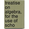 Treatise On Algebra, For The Use Of Scho door William Smyth