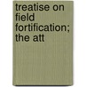Treatise On Field Fortification; The Att door John Shortall Macaulay