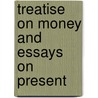Treatise On Money And Essays On Present door Matthew Nicholson