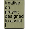 Treatise On Prayer; Designed To Assist I by Edward Bickersteth