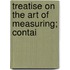 Treatise On The Art Of Measuring; Contai