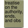 Treatise On The Authority, Ends, And Obs by Allan A. Macfarlan