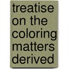 Treatise On The Coloring Matters Derived door Hippolyte Etienne Dussauce